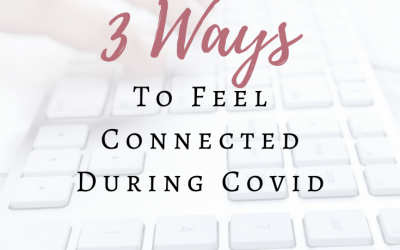 3 Ways to Feel Connected During Covid