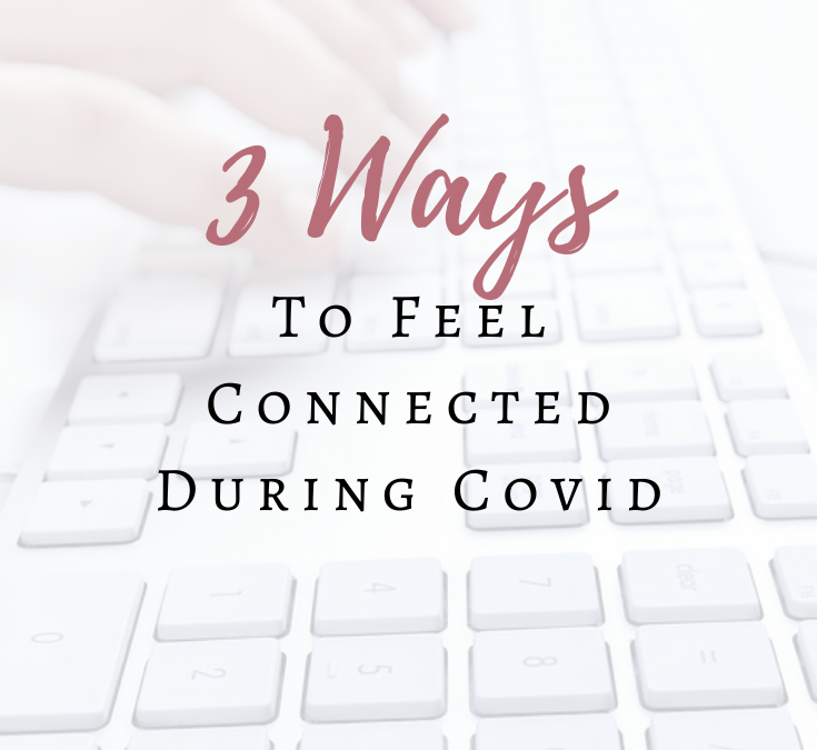 3 Ways to Feel Connected During Covid