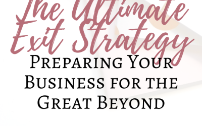 The Ultimate Exit Strategy – Preparing Your Business for the Great Beyond