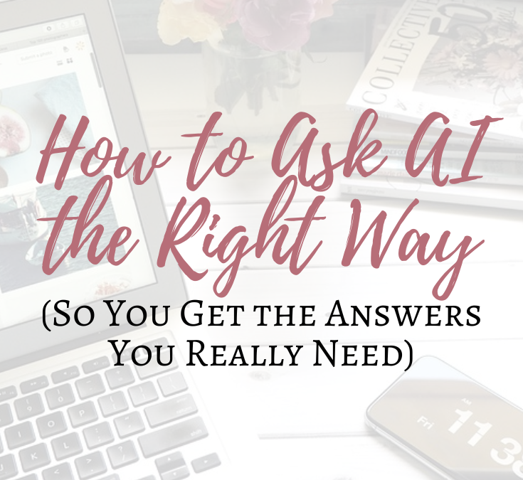 How to Ask AI the Right Way (So You Get the Answers You Really Need)